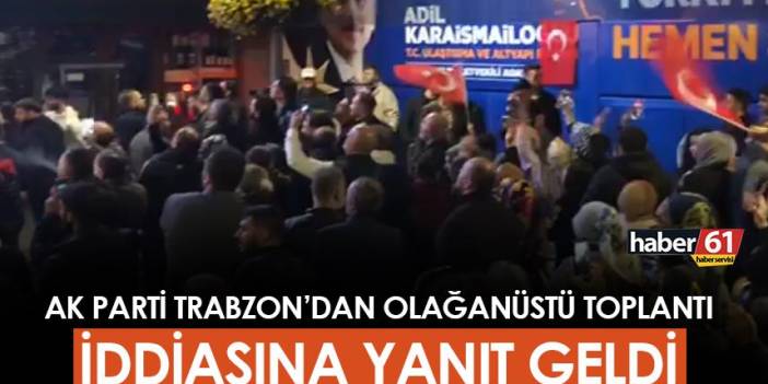 AK Parti Trabzon'dan olağanüstü toplantı iddiasına yanıt