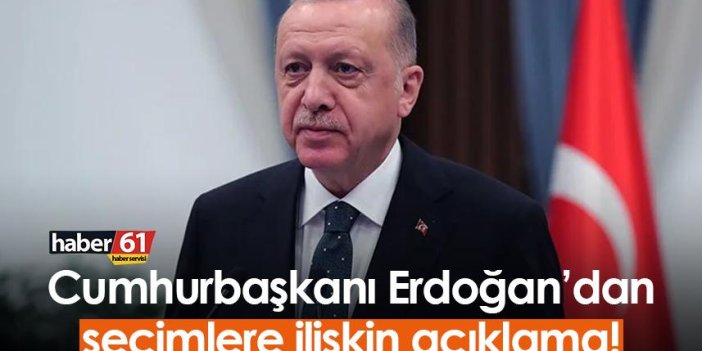 Cumhurbaşkanı Erdoğan’dan seçimlere ilişkin açıklama!