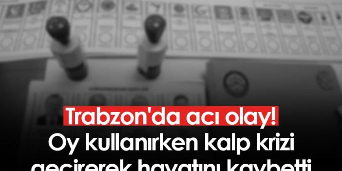 Trabzon'da acı olay! Oy kullanırken kalp krizi geçirerek hayatını kaybetti