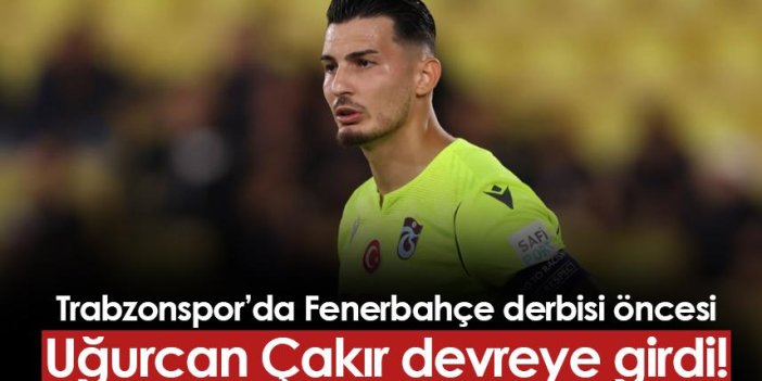 Trabzonspor'da Fenerbahçe maçı öncesi Uğurcan Çakır devreye girdi!
