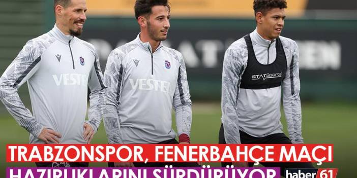 Trabzonspor’da Fenerbahçe maçı hazırlıkları sürüyor