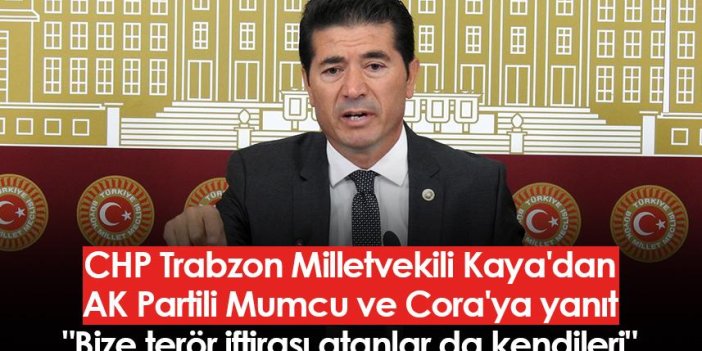 CHP Trabzon Milletvekili Kaya'dan AK Partili Mumcu ve Cora'ya yanıt: 