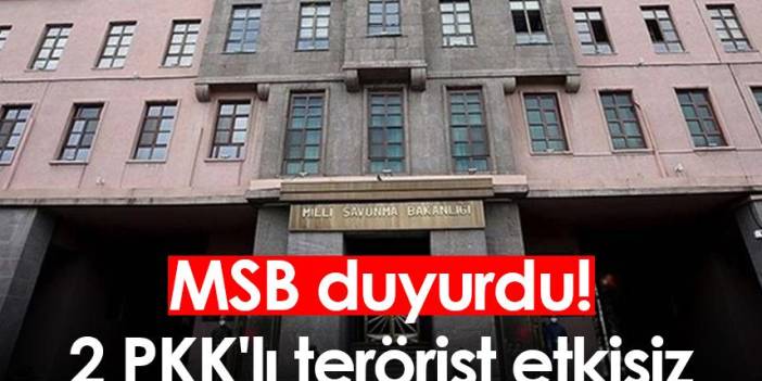 MSB duyurdu! 2 PKK'lı terörist etkisiz. 13 Mayıs 2023