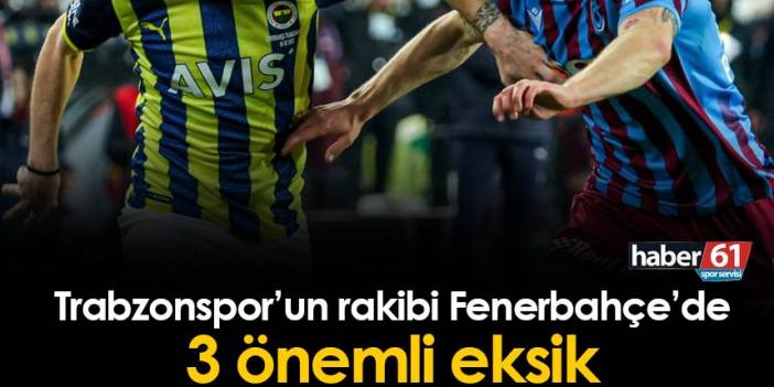 Trabzonspor'un rakibi Fenerbahçe'de 3 önemli eksik!