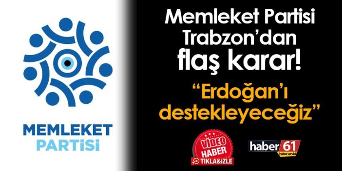 Memleket Partisi Trabzon'dan flaş karar! "Recep Tayyip Erdoğan'ı destekleyeceğiz"