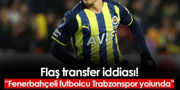 Flaş iddia! “Fenerbahçeli futbolcu Trabzonspor yolunda”
