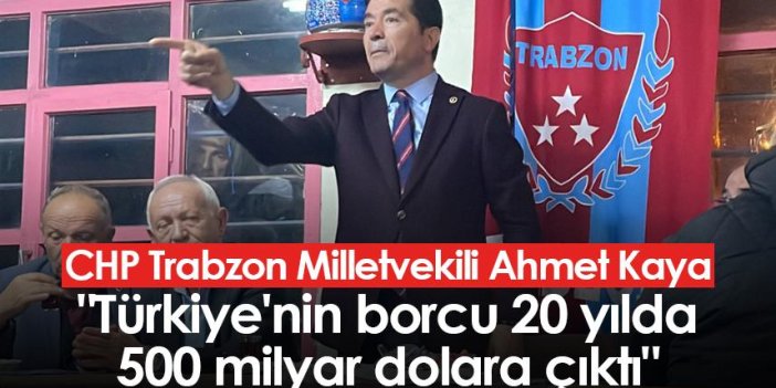 CHP Trabzon Milletvekili Ahmet Kaya: 