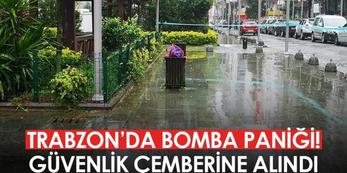 Trabzon'da bomba paniği! Çöp kutusu güvenlik çemberine alındı