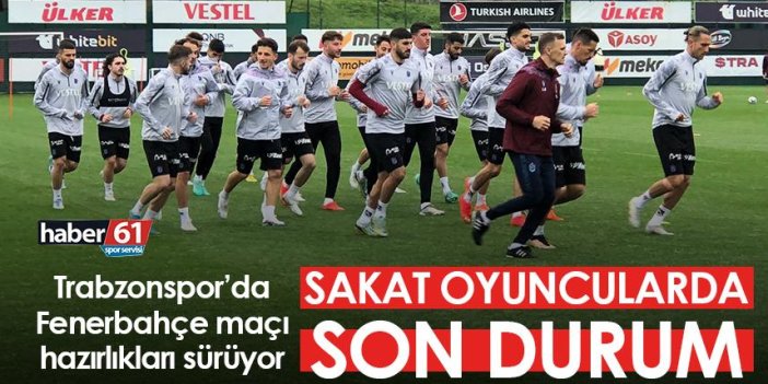 Trabzonspor’da sakatlarda son durum! Fenerbahçe maçı hazırlıkları sürüyor