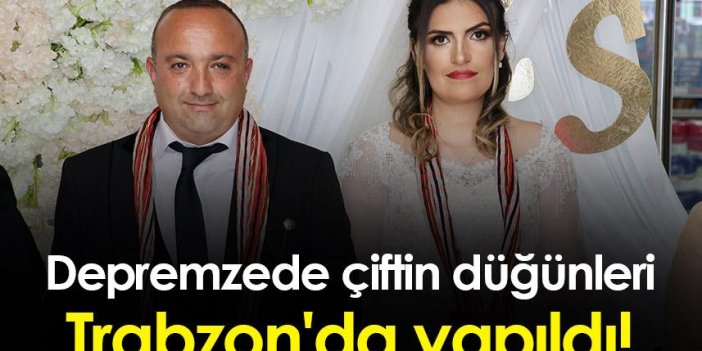 Malatyalı depremzede çiftin düğünleri Trabzon'da yapıldı