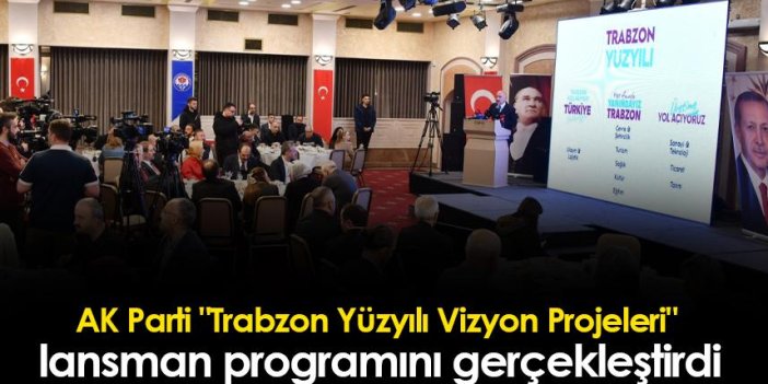 AK Parti "Trabzon Yüzyılı Vizyon Projeleri" lansman programını gerçekleştirdi