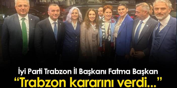 İYİ Parti Trabzon İl Başkanı Fatma Başkan: "Trabzon kararını verdi"