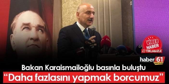 Bakan Adil Karaismailoğlu Trabzon'da basın mensuplarıyla bir araya geldi