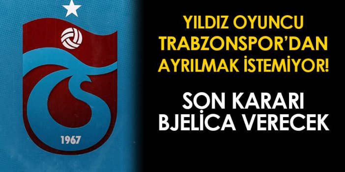 Yıldız oyuncu Trabzonspor'dan ayrılmak istemiyor!