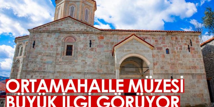 Trabzon'da Ortamahalle Müzesi'ne yoğun ilgi