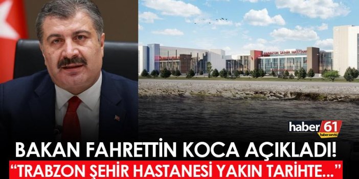 Bakan Fahrettin Koca açıkladı! "Trabzon Şehir Hastanesi yakın tarihte..."