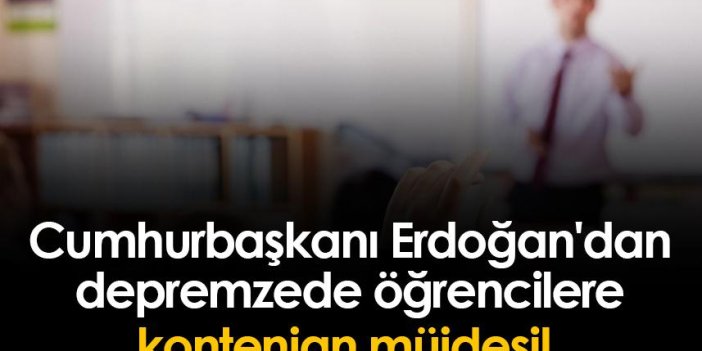 Cumhurbaşkanı Erdoğan'dan depremzede öğrencilere müjde!