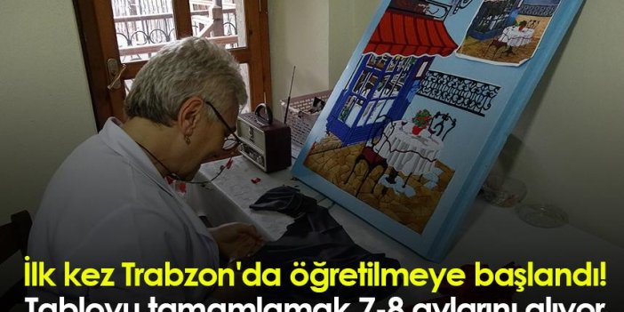 İlk kez Trabzon'da öğretilmeye başlandı! Tabloyu tamamlamak 7-8 aylarını alıyor