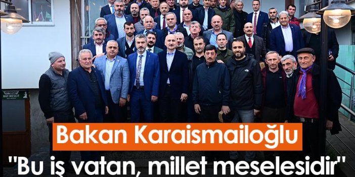 Bakan Karaismailoğlu Trabzon'da konuştu: "Bu iş vatan, millet meselesidir"