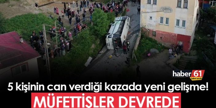 Trabzon'da 5 kişinin can verdiği kaza ile ilgili yeni gelişme! "Müfettişler devrede..."