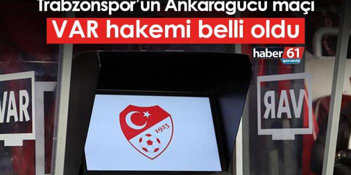Trabzonspor’un Ankaragücü maçı VAR hakemi belli oldu