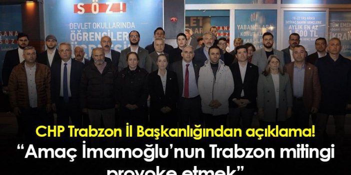 CHP Trabzon İl Başkanlığından açıklama! “Amaç İmamoğlu’nun Trabzon mitingi provoke etmek”