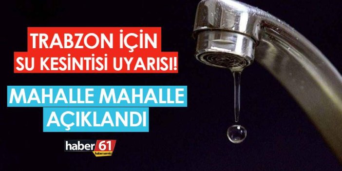 Trabzon'da su kesintisi! Mahalle mahalle açıklandı