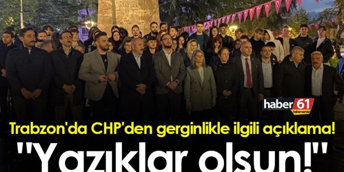 Trabzon'da CHP'den gerginlikle ilgili açıklama! "Yazıklar olsun!"