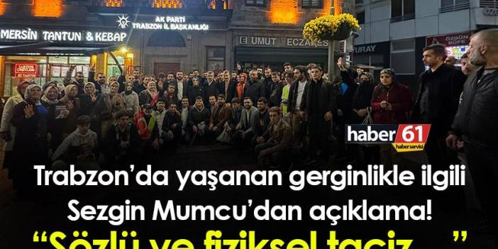 Trabzon’da yaşanan gerginlikle ilgili Sezgin Mumcu’dan açıklama! “Sözlü ve fiziksel taciz…”