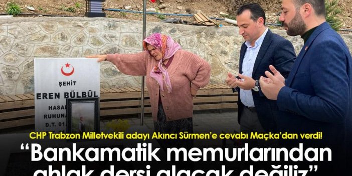 CHP Trabzon Milletvekili adayı Akıncı Sürmen’e cevabı Maçka’dan verdi! “Bankamatik memurlarından..."