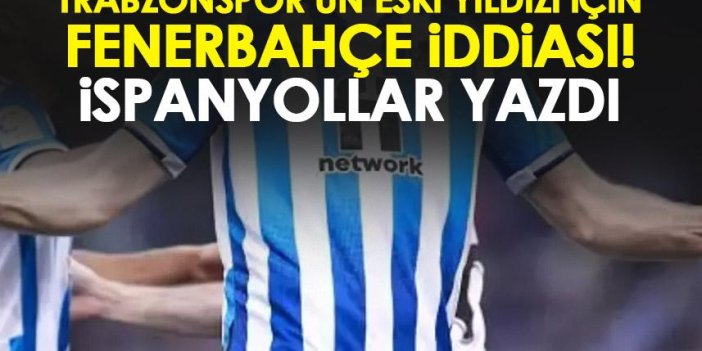 İspanyollardan flaş iddia! Trabzonspor'un eski yıldızı Fenrbahçe'ye mi gidiyor?