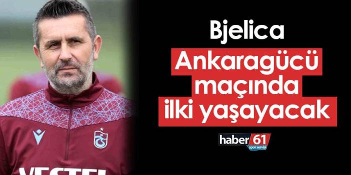 Trabzonspor'da Bjelica Ankaragücü maçı ile ilki yaşayacak!