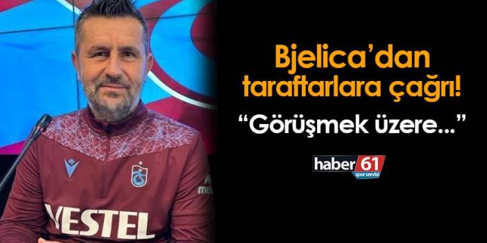 Trabzonspor'da Bjelica'dan taraftara çağrı! "Görüşmek üzere..."