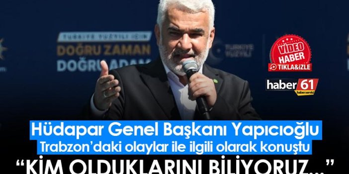 HÜDAPAR Genel Başkanı'ndan Trabzon açıklaması! "Kim olduklarını biliyoruz..."