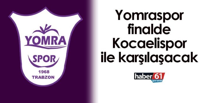 Trabzon ekibi Yomraspor finalde Kocaelispor ile karşılaşacak