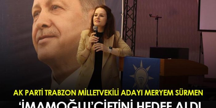 AK Parti Trabzon Milletvekili Adayı Meryem Sürmen ‘İmamoğlu ’çiftini hedef aldı