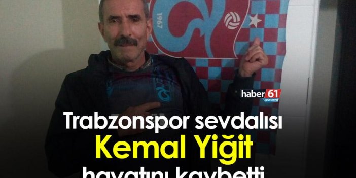 Trabzonspor sevdalısı Kemal Yiğit hayatını kaybetti