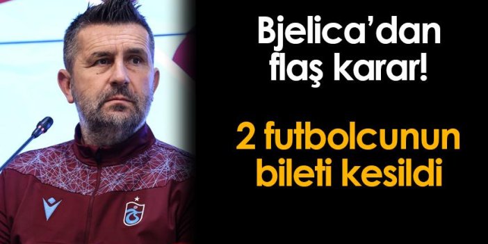 Trabzonspor'da Bjelica iki futbolcunun biletini kesti!