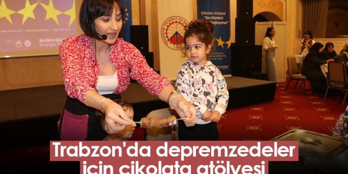 Trabzon'da depremzedeler için çikolata atölyesi