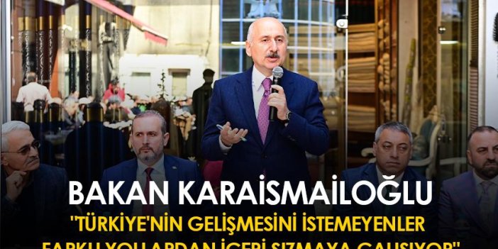 Bakan Karaismailoğlu: "Türkiye'nin gelişmesini istemeyenler farklı yollardan içeri sızmaya çalışıyor"