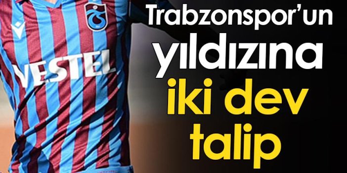 Trabzonspor’un yıldızına iki dev talip