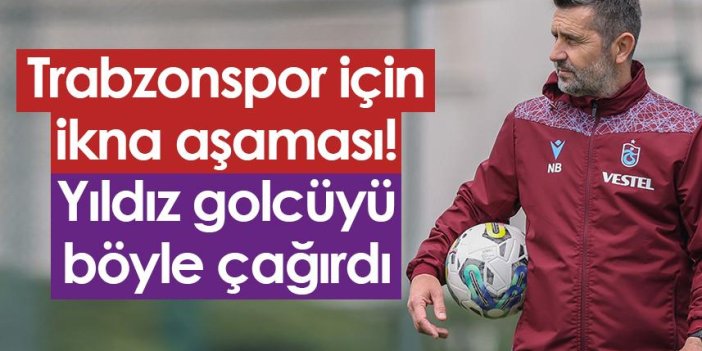 Trabzonspor için ikna aşaması! Yıldız golcüyü böyle çağırdı