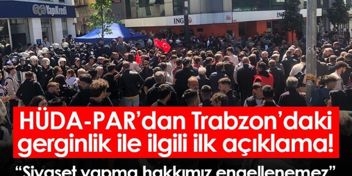 HÜDA-PAR’dan Trabzon’daki gerginlik ile ilgili ilk açıklama! “Siyaset yapma hakkımız engellenemez”