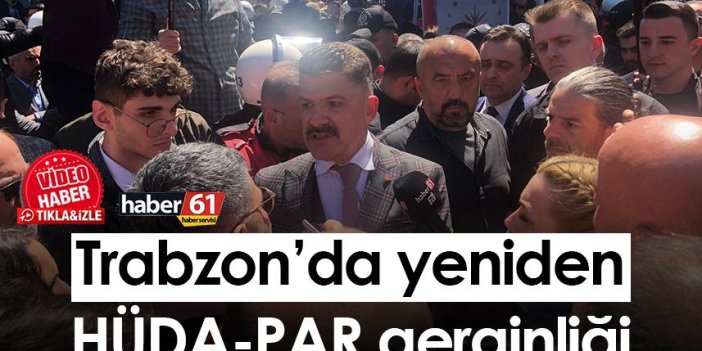 Trabzon’da yeniden HÜDA-PAR gerginliği