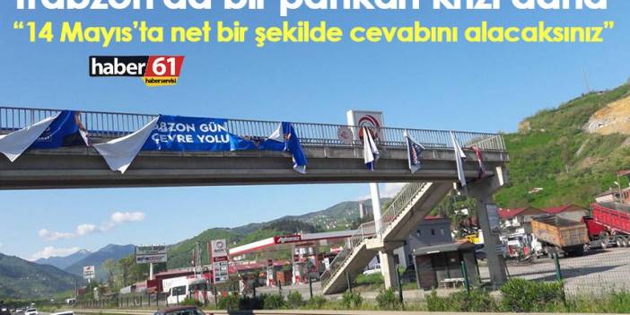 Trabzon'da bir pankart krizi daha “14 Mayıs’ta net bir şekilde cevabını alacaksınız”