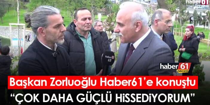 Trabzon Büyükşehir Belediye Başkanı Zorluoğlu, Haber61’e konuştu: “Çok daha güçlü hissediyorum”