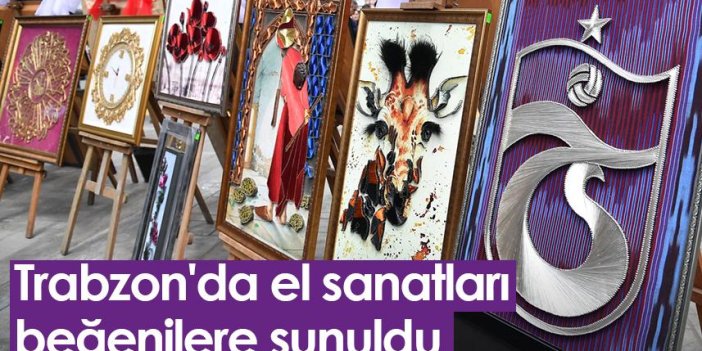 Trabzon'da kursiyerin el sanatları beğenilere sunuldu