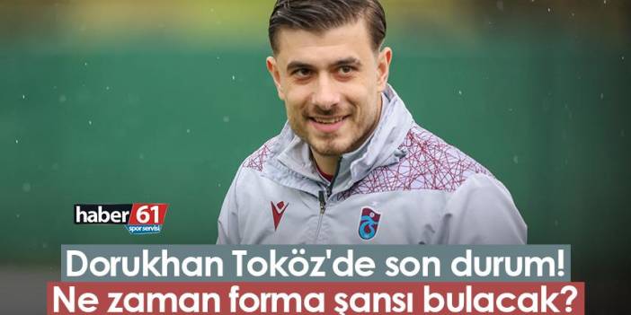 Trabzonspor’da Dorukhan Toköz'de son durum! Ne zaman forma şansı bulacak?