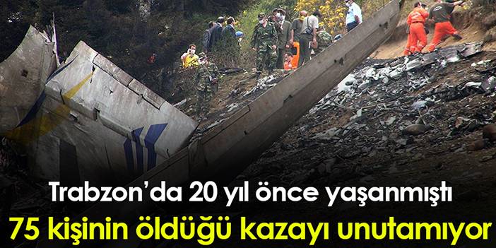 Trabzon'da 20 yıl önceki uçak kazası sonrası yaşadıklarını bir türlü unutamıyor