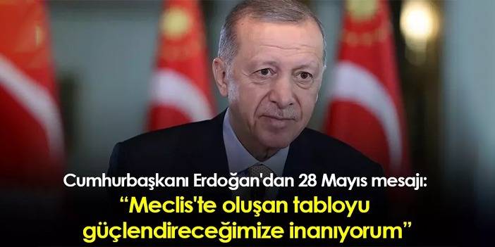 Cumhurbaşkanı Erdoğan'dan 28 Mayıs mesajı: Meclis'te oluşan tabloyu güçlendireceğimize inanıyorum